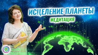 ИСЦЕЛЕНИЕ ПЛАНЕТЫ – медитация с Любовью Грин