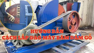 Cách lắp dao máy băm dăm xuất khẩu, băm gỗ | Máy băm dăm Đăng Thao