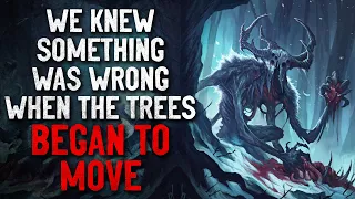 "We Knew Something was Wrong When the Trees Began to Move" Creepypasta