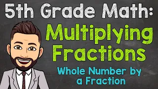 Multiplying Fractions by Whole Numbers | How to Multiply Fractions | 5th Grade Math