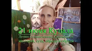 21 июня Летнее Солнцестояние, Солнцеворот, Купала_мистерия, суть, обряды