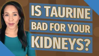 Is taurine bad for your kidneys?