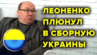 Виктор Леоненко плюнул в лицо сборной Украины / Новости футбола сегодня