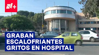 Captan espeluznantes gritos de una mujer en hospital de Coahuila - N+