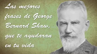 Las mejores frases de George Bernard Shaw, que te ayudaran en tu vida