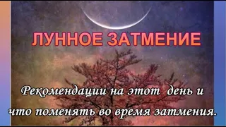 ЛУННОЕ ЗАТМЕНИЕ  .Рекомендации на этот  день и что поменять во время затмения.