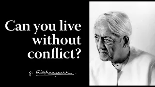 Can you live without conflict? | Krishnamurti