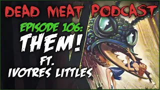 Them! ft. Ivotres Littles (Dead Meat Podcast #106)