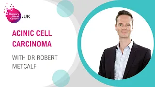 Acinic Cell Carcinoma With Dr Rob Metcalf For Salivary Gland Cancer UK Charity | SGCUK