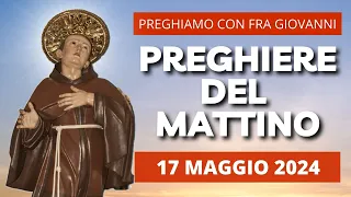 Le Preghiere del Mattino di oggi 17 Maggio 2024 - San Pasquale Baylon
