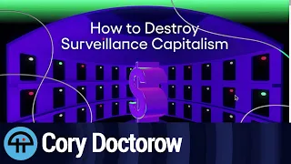 Cory Doctorow: How to Destroy Surveillance Capitalism