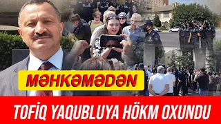 Tofiq Yaqubluya HÖKM oxundu - ACLIQ AKSİYASINA BAŞLADI