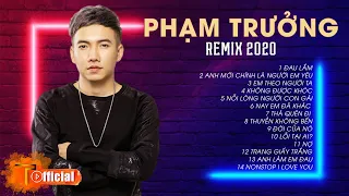 Phạm Trưởng Remix 2020 - Đau Lắm, Không Được Khóc - LK Remix Phạm Trưởng Hay Nhất 2020