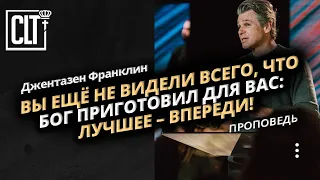 Вы ещё не видели всего, что Бог приготовил для вас: лучшее – впереди! | Джентазен Франклин