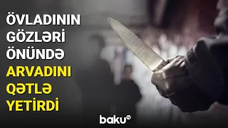 Övladının gözləri önündə arvadını qətlə yetirdi - BAKU TV