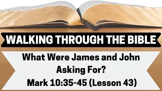 What Were James and John Asking For? [Mark 10:35-45][Lesson 43][W.T.T.B.]