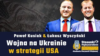 Wojna na Ukrainie w strategii USA | Paweł Kusiak & Łukasz Wyszyński
