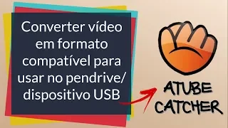 Como converter vídeo em formato compatível para usar em pendrive em TV ou DVD | ATUBE CATCHER