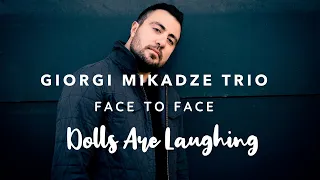 GIORGI MIKADZE TRIO "Face to Face" · Dolls Are Laughing