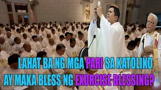 Lahat ba ng PARI sa KATOLIKO ay maka pag bless ng EXORCISE BLESSING?