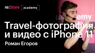 Travel-фотография и видео с iPhone 11. Роман Егоров (Академия re:Store)