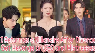 After Forced Divorce, I Return as a Billionaire to Get Revenge on CEO and Mistresses