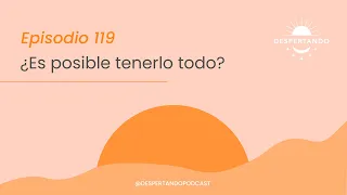 ¿Es Posible TENERLO TODO? - Día 119 | Despertando Podcast