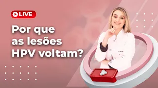 Por que as lesões HPV voltam?