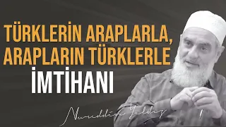 TÜRKLERİN ARAPLARLA, ARAPLARIN TÜRKLERLE İMTİHANI | Nureddin Yıldız