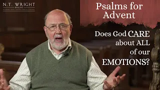 Does God Care About ALL of Our Emotions? | Psalms for Advent | N.T. Wright Online