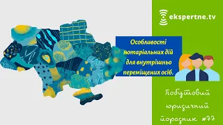 Особливості нотаріальних дій для внутрішньо переміщених осіб. Побутовий юридичний порадник #77