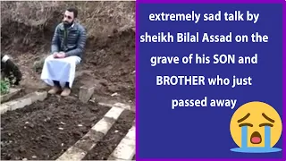 😢 extremely sad talk by sheikh Bilal Assad on the grave of his Son and brother who just passed away