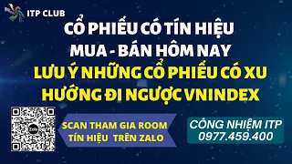 Chứng khoán hôm nay: Cổ phiếu có tín hiệu mua-bán. Lưu ý những cổ phiếu đi ngược xu hướng VNINDEX