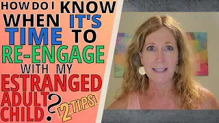 HOW DO I KNOW WHEN IT'S TIME TO RE-ENGAGE WITH MY ESTRANGED ADULT CHILD? (2 TIPS)