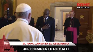 El Papa, “triste” tras el asesinato del presidente de Haití