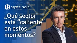 ¿Qué sector está “caliente” en estos momentos para Alberto Iturralde?