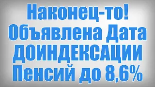 Наконец то! Объявлена Дата ДОИНДЕКСАЦИИ Пенсий до 8,6%