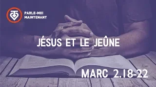 Marc 2.18-22 Jésus et le jeûne