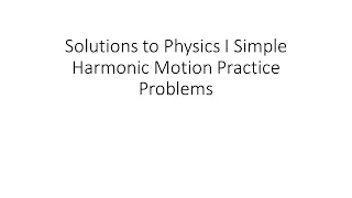 Solutions to Physics I Simple Harmonic Motion Practice Problems I