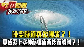 《神秘時空》時空隧道再次曝光？！ 夏威夷上空神秘螺旋背後藏貓膩？！ 馬西屏【57爆新聞 萬象搜奇】  @57BreakingNews