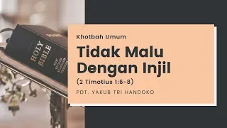 Tidak Malu Dengan Injil (2 Timotius 1:6-8) - Pdt. Yakub Tri Handoko