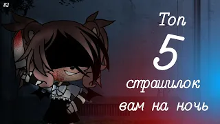 ||Топ 5 страшилок вам на ночь|| ●Gacha life● #2