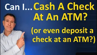 Can I cash a check at an ATM? (Can I even deposit a check at an ATM or...)