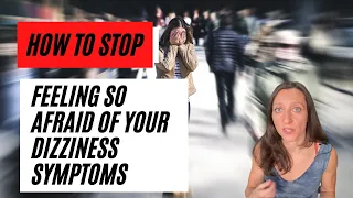 How to stop being afraid of your chronic dizziness symptoms