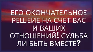 ЕГО ОКОНЧАТЕЛЬНОЕ РЕШЕНИЕ НА СЧЕТ ВАС, ВАШИХ ОТНОШЕНИЙ🔔 СУДЬБА ЛИ БЫТЬ ВМЕСТЕ💕 ОБУЧАЮ ТАРО, ЛЕНОРМАН