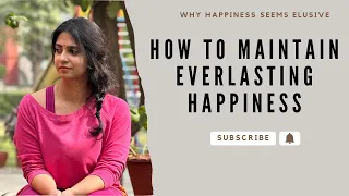 Why Happiness seems Elusive and How to maintain Everlasting Happiness