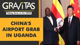 Gravitas: China set to 'grab' Uganda's only international airport?