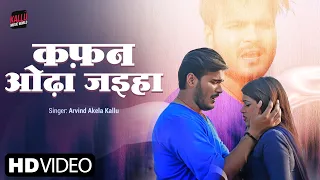 #video | कफ़न ओढ़ा जइहा | Arvind Akela Kallu | #Dimpal Singh | Bhojpuri Sad Songs 2023