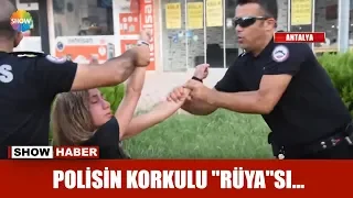 Polisin korkulu "Rüya"sı...