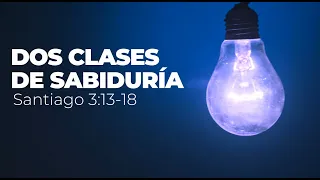 Dos Clases de Sabiduría - Santiago 3:13-18